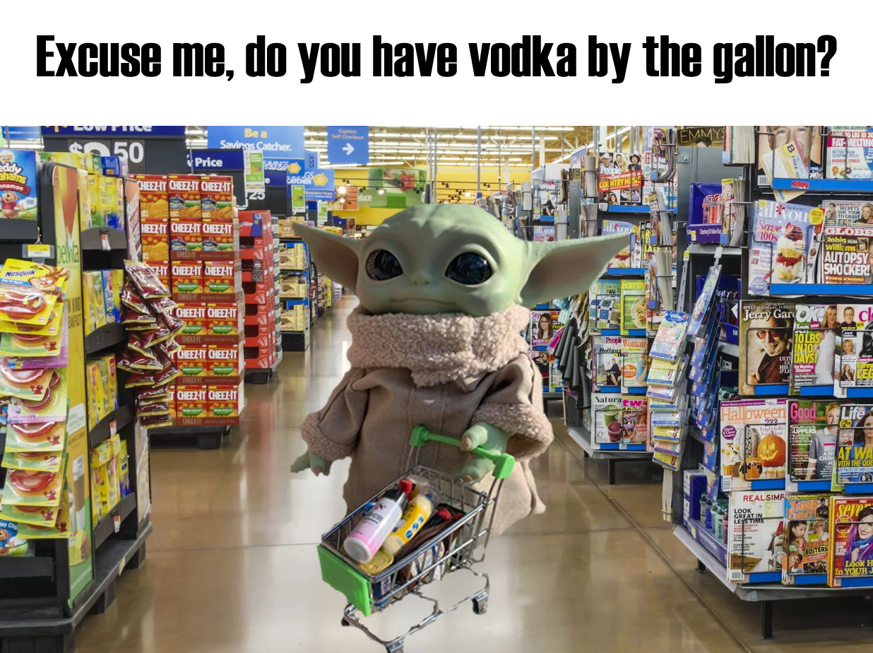 This meme features a photo of Baby Yoda (also known as "The Child") from the Star Wars franchise, shopping in a grocery store. The image shows Baby Yoda in a shopping cart, holding a carton of eggs, with a caption that reads: "Excuse me, do you have any vodka by the gallon?" The meme is humorous because it takes a character known for being small and innocent, and puts him in a situation where he's asking for a large quantity of a strong drink, which is ironic and unexpected.